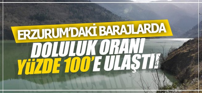 Erzurum'’da barajlar tamamen doldu