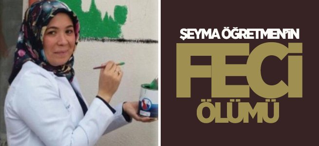 Erzurum'da Şeyma Öğretmen'in Feci Ölümü