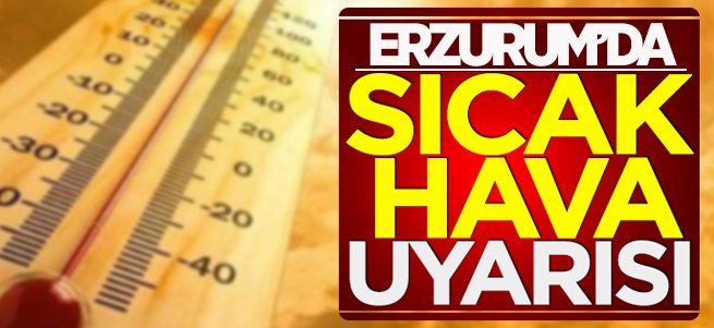 Meteoroloji'den Erzurum için sıcak hava uyarısı