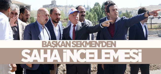 Başkan Sekmen'den saha incelemesi 