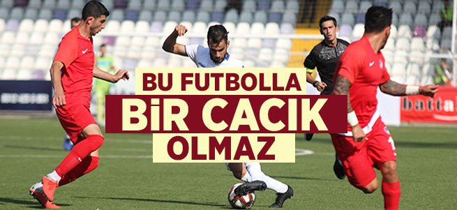 Bu futbolla bir cacık olmaz