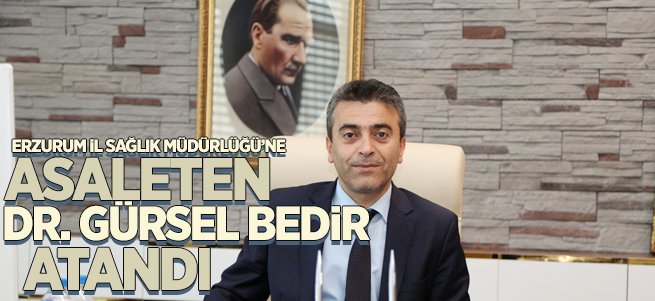 Erzurum İl Sağlık Müdürlüğü'ne Gürsel Bedir atandı