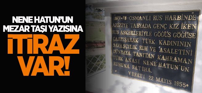 Nene Hatun'un Mezar Taşı Yazısına İtiraz Var!