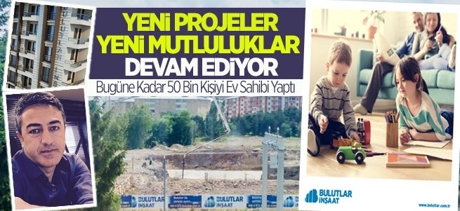 Bulutlar İnşaat yaklaşık 50 bin kişiyi ev sahibi yaptı