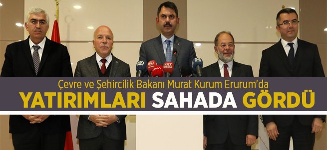Bakan Kurum Erzurum'da yatırımları inceledi