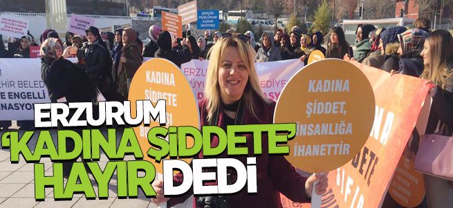 Erzurum ‘Kadına Şiddete Hayır’ Dedi