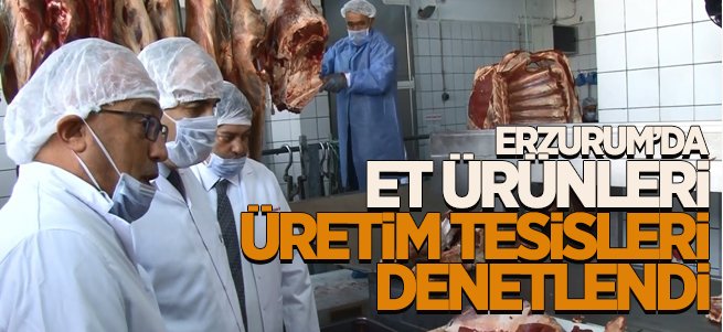 Erzurum’da Et Ürünleri Üretim Tesisleri Denetlendi