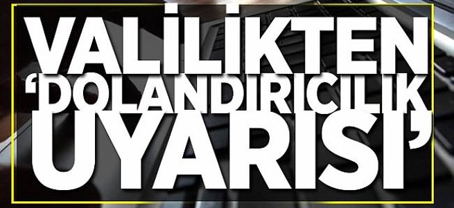 Erzurum Valiliğinden dolandırıcık uyarı