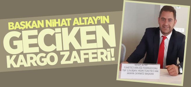 Başkan Altay'ın ''geciken kargo'' zaferi!