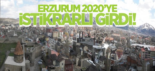 Erzurum 2020’ye İstikrarlı Girdi