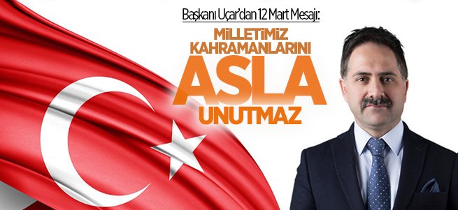 Başkan Uçar: Milletimiz kahramanlarını asla unutmaz