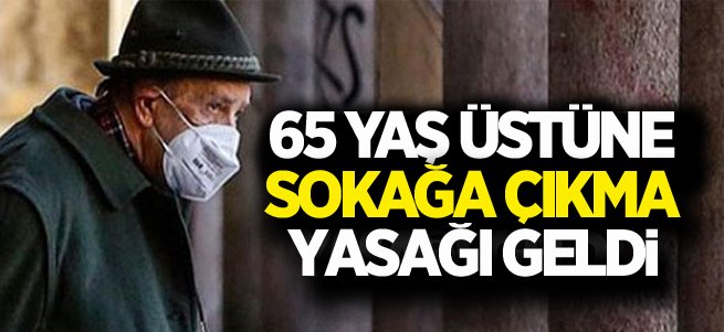 65 Yaş Üstündekilere Sokağa Çıkma Yasağı Getirildi