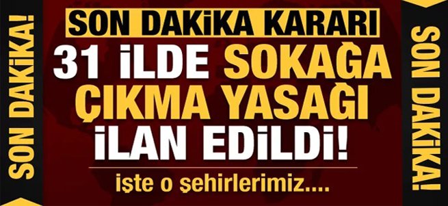 31 ilde sokağa çıkma yasağı ilan edildi!