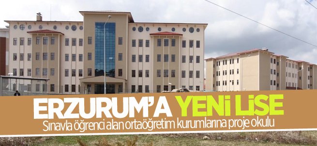 Erzurum’a yeni proje lisesi yapılıyor