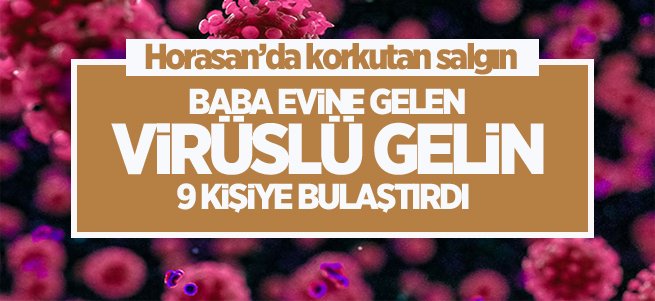 Baba evine dönen virüslü gelin 9 kişiye bulaştırdı