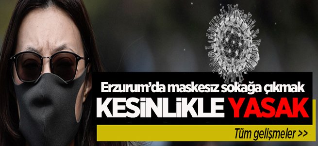 Erzurum’da maskesiz sokağa çıkılmayacak
