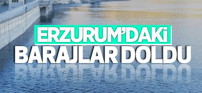 Erzurum’daki barajlar doldu 