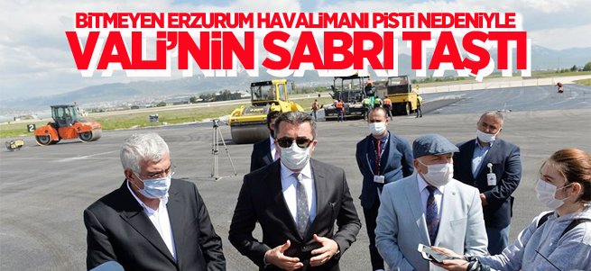 Bitmeyen Erzurum Havalimanı Pisti Vali’yi kızdırdı