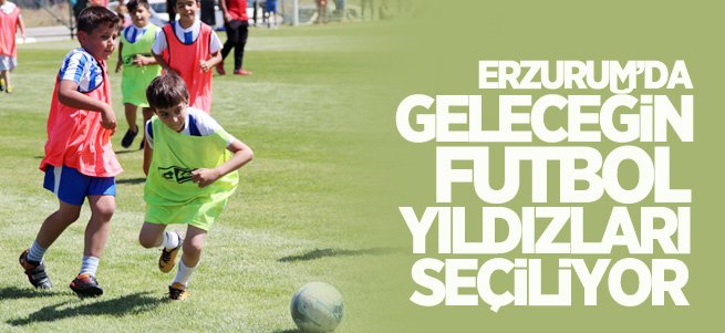Erzurum’da geleceğin futbol yıldızları seçiliyor