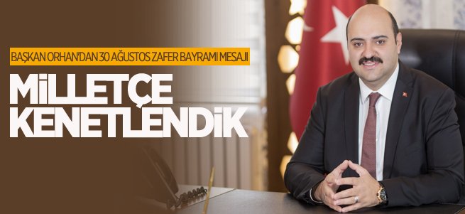 Başkan Orhan: Milletçe kenetlendik