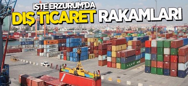 Erzurum’dan 7 ayda 28.3 milyonluk dış ticaret