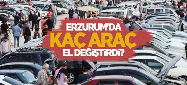 Erzurum'da binlerce araç el değiştirdi