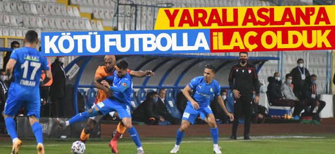 Yaralı Aslan'a kötü futbolla ilaç olduk