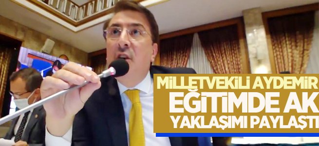 Milletvekili Aydemir eğitimde Ak yaklaşımı paylaştı