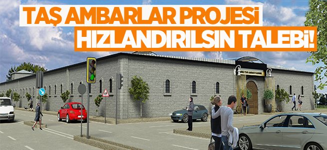 Taş ambarlar projesi 'hızlandırılsın' talebi!