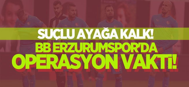 BB Erzurumspor'da operasyon vakti!