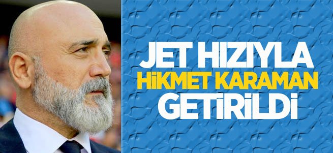 Jet hızıyla Hikmet Karaman getirildi