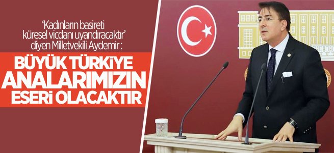 Aydemir: Anadolu’nun manası analarımızın iffetidir