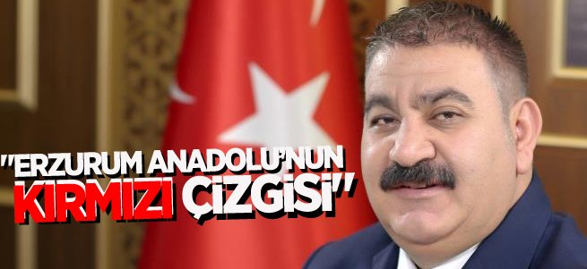 Sunar: Erzurum Anadolu’nun kırmızı çizgisi