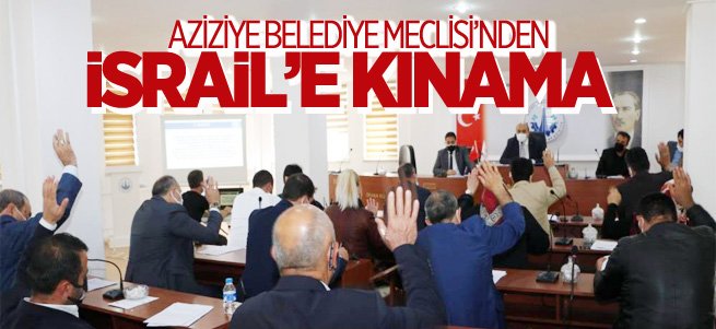 Aziziye Belediye Meclisi’nden İsrail’e kınama