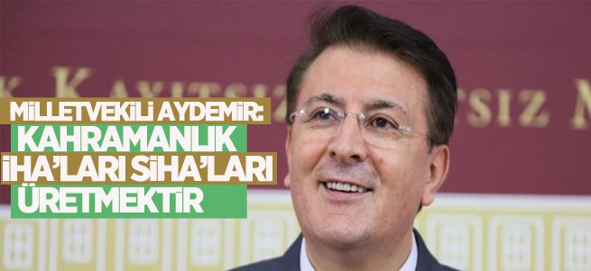 ''Kahramanlık İHA’ları SİHA’ları üretmektir''