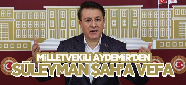 Milletvekili Aydemir’den Süleyman Şah’a vefa