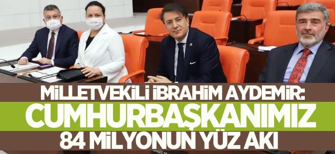 Aydemir: Cumhurbaşkanımız 84 Milyonun Yüz Akı