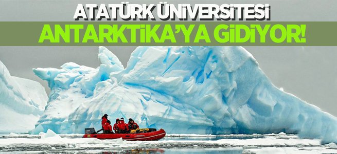 Atatürk Üniversitesi Antarktika’ya gidiyor