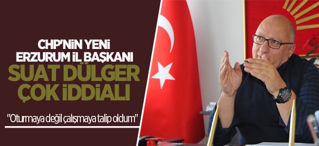 Suat Dülger: Oturmaya değil çalışmaya talip oldum 