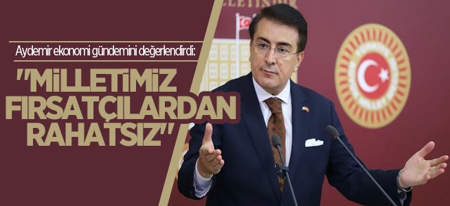 Milletvekili Aydemir ekonomi gündemini değerlendirdi