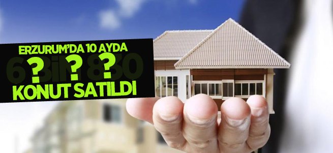 Erzurum’da 10 ayda ne kadar konut satıldı? 