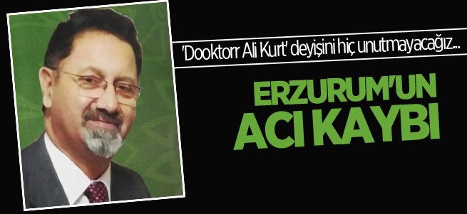 Erzurum sağlık camiası yasta!Ali Kurt hayatını kaybetti