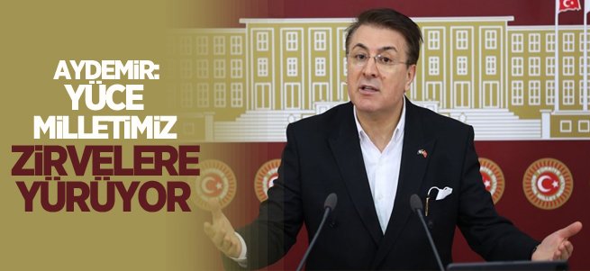 Aydemir: ‘Yüce Milletimiz Zirvelere Yürüyor’