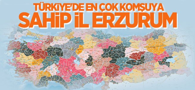Türkiye'de en çok komşuya sahip il Erzurum