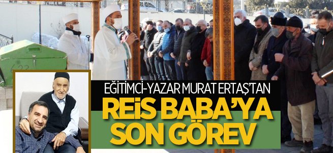 Murat Ertaş’tan Reis Baba’ya son görev