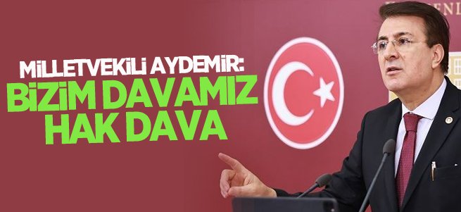 Milletvekili Aydemir: ‘Bizim Davamız Hak Dava’