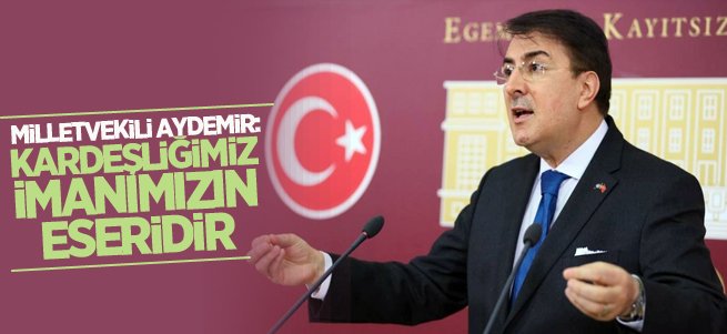 Aydemir: Kardeşliğimiz, imanımızın eseridir...