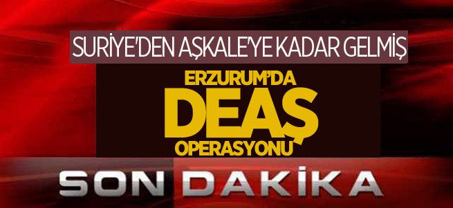 Erzurum’da DEAŞ operasyonu