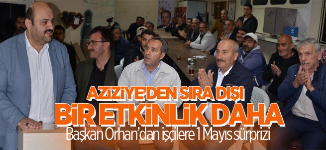 Başkan Orhan’dan işçilere 1 Mayıs sürprizi