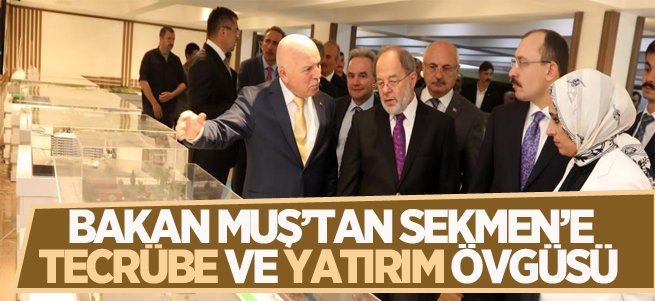 Bakan’dan Sekmen’e tecrübe ve yatırım övgüsü